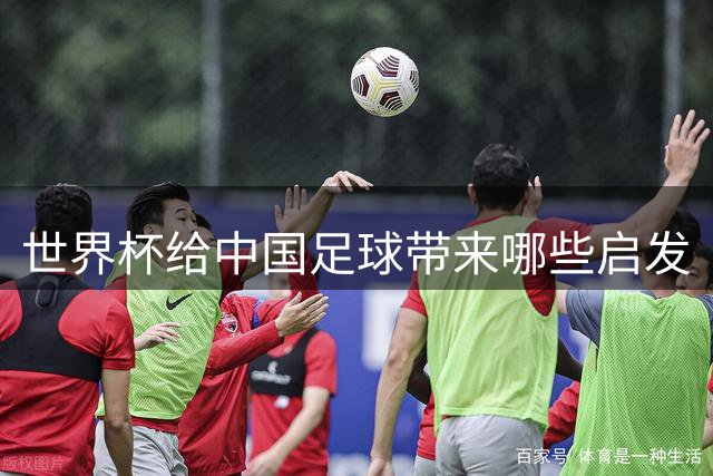 世界杯给中国足球带来哪些启发