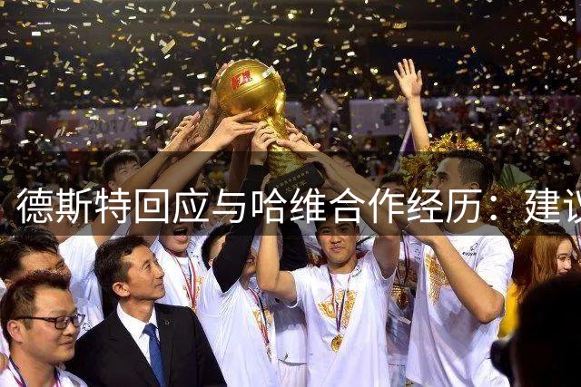 德斯特回应与哈维合作经历：建议询问德容