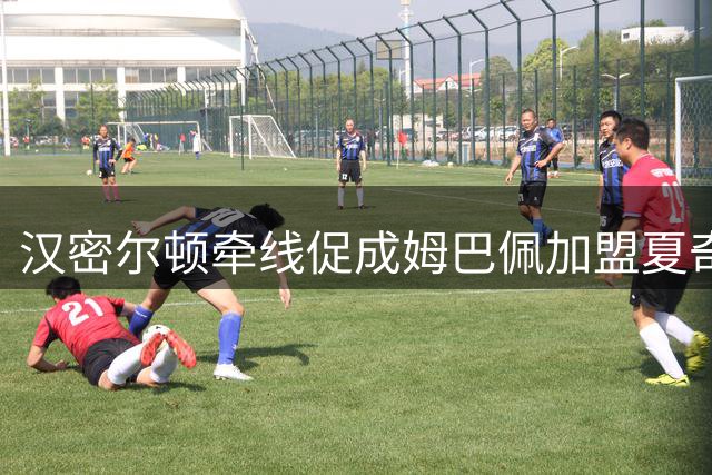汉密尔顿牵线促成姆巴佩加盟夏奇拉世界杯MV