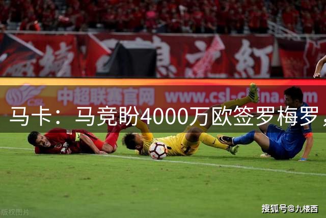 马卡：马竞盼4000万欧签罗梅罗，帮老乡小蜘蛛留队