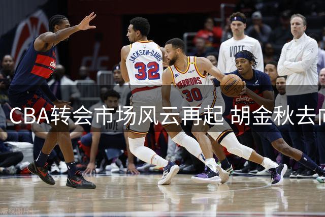 CBA转会市场风云再起 胡金秋去向引发多方关注